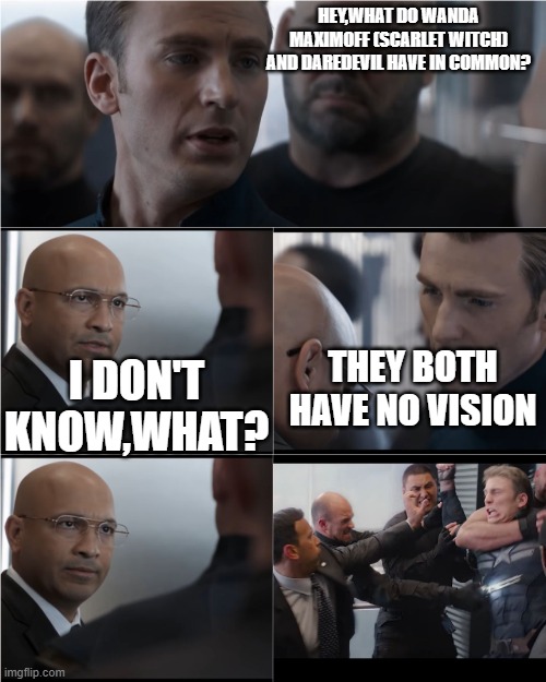*insert me laughing like a deranged hyena here* | HEY,WHAT DO WANDA MAXIMOFF (SCARLET WITCH) AND DAREDEVIL HAVE IN COMMON? I DON'T KNOW,WHAT? THEY BOTH HAVE NO VISION | image tagged in captain america bad joke | made w/ Imgflip meme maker