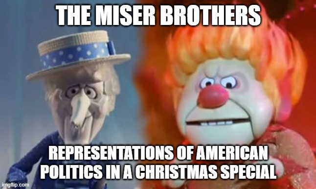 Miser Brothers Symbolism | THE MISER BROTHERS; REPRESENTATIONS OF AMERICAN POLITICS IN A CHRISTMAS SPECIAL | image tagged in snow miser,heat miser,the year without a santa claus,christmas,symbolism | made w/ Imgflip meme maker