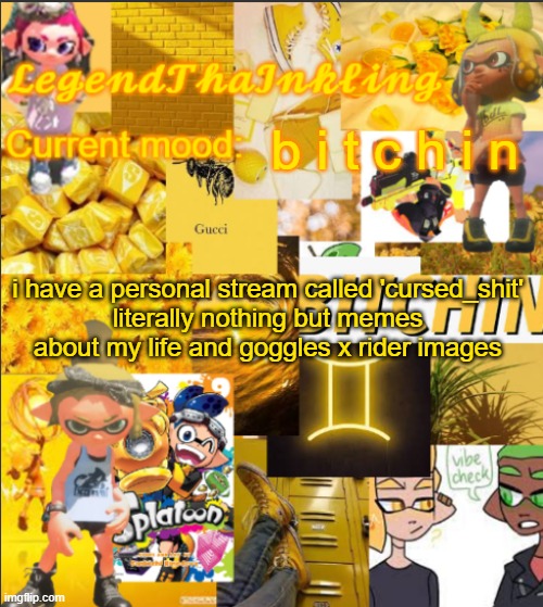 l     Is this an L or an i? | b i t c h i n; i have a personal stream called 'cursed_shit'
literally nothing but memes about my life and goggles x rider images | image tagged in legendthainkling's announcement temp | made w/ Imgflip meme maker