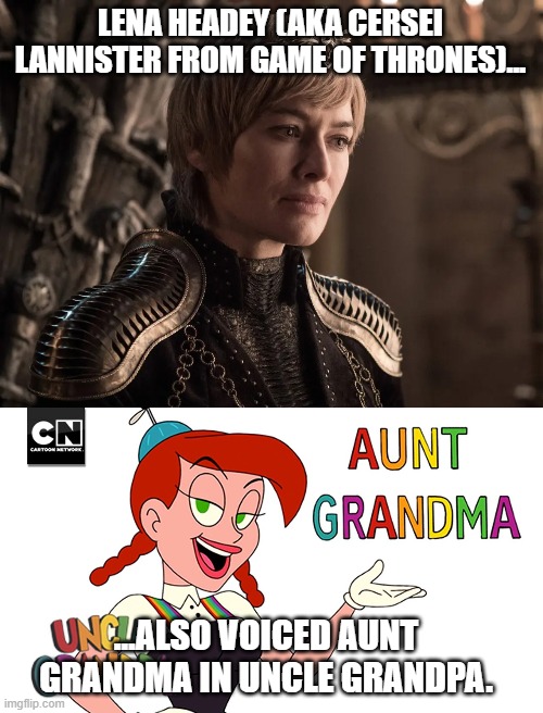 Cersei and Aunt Grandma |  LENA HEADEY (AKA CERSEI LANNISTER FROM GAME OF THRONES)... ...ALSO VOICED AUNT GRANDMA IN UNCLE GRANDPA. | image tagged in cersei lannister,uncle grandpa,mind blown | made w/ Imgflip meme maker
