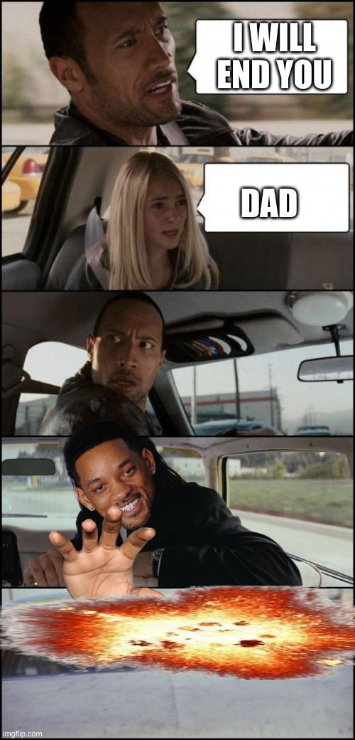 rock killer the end | I WILL END YOU; DAD | image tagged in the rock driving and pulp fiction,the rock driving | made w/ Imgflip meme maker