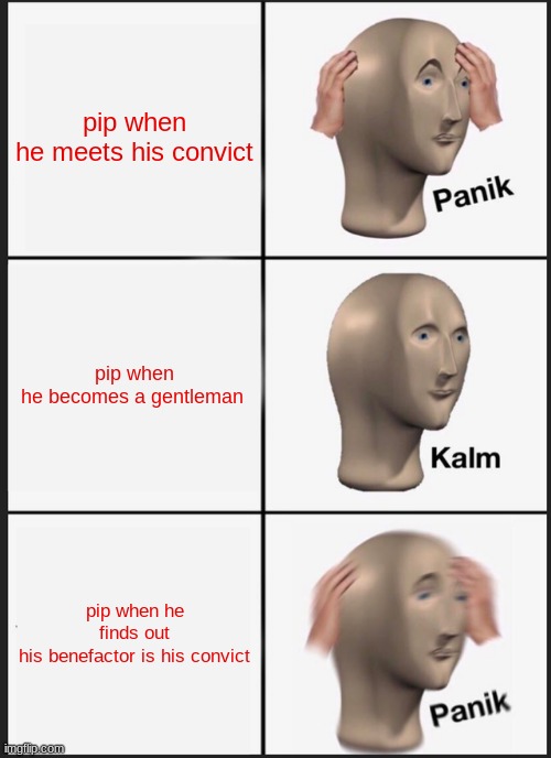 Panik Kalm Panik Meme | pip when he meets his convict; pip when he becomes a gentleman; pip when he finds out his benefactor is his convict | image tagged in memes,panik kalm panik | made w/ Imgflip meme maker