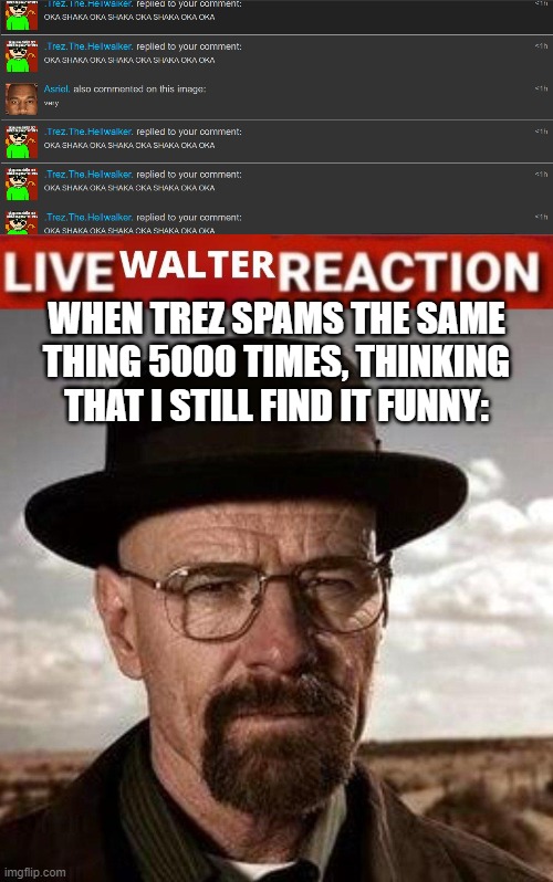 Image tagged in live walter reaction - Imgflip