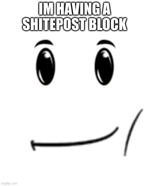 winning man | IM HAVING A SHITEPOST BLOCK | image tagged in winning man | made w/ Imgflip meme maker