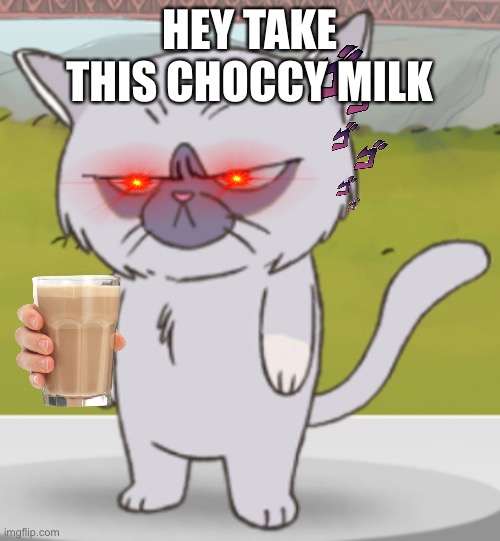 Cat’s choccy milk |  HEY TAKE THIS CHOCCY MILK | image tagged in choccy milk,cats,upset,memeboi987 made this | made w/ Imgflip meme maker