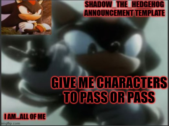 :troll: | GIVE ME CHARACTERS TO PASS OR PASS | image tagged in shadow_the_hedgehog announcement template | made w/ Imgflip meme maker