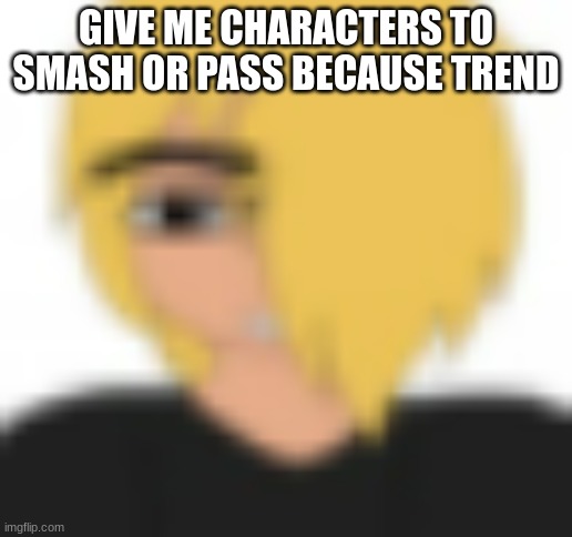 man face spire | GIVE ME CHARACTERS TO SMASH OR PASS BECAUSE TREND | image tagged in man face spire | made w/ Imgflip meme maker