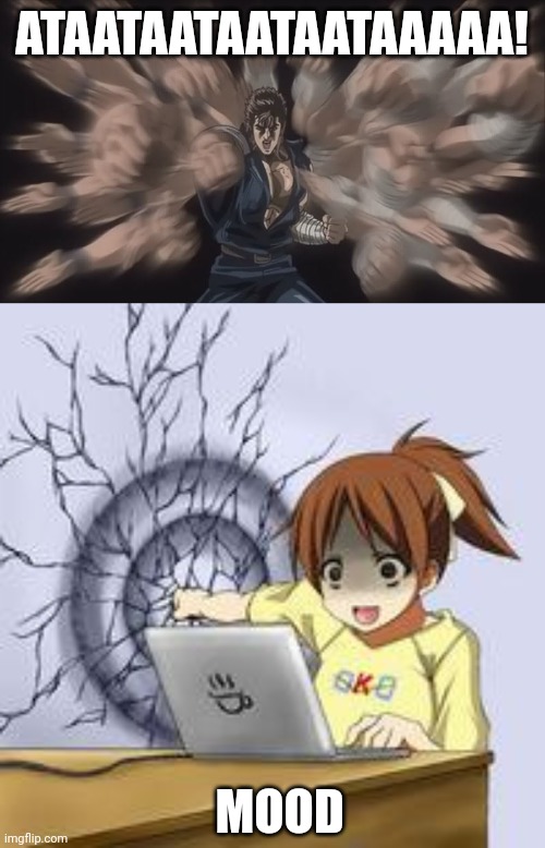 ATAATAATAATAATAAAAA! MOOD | image tagged in kenshiro,anime wall punch | made w/ Imgflip meme maker