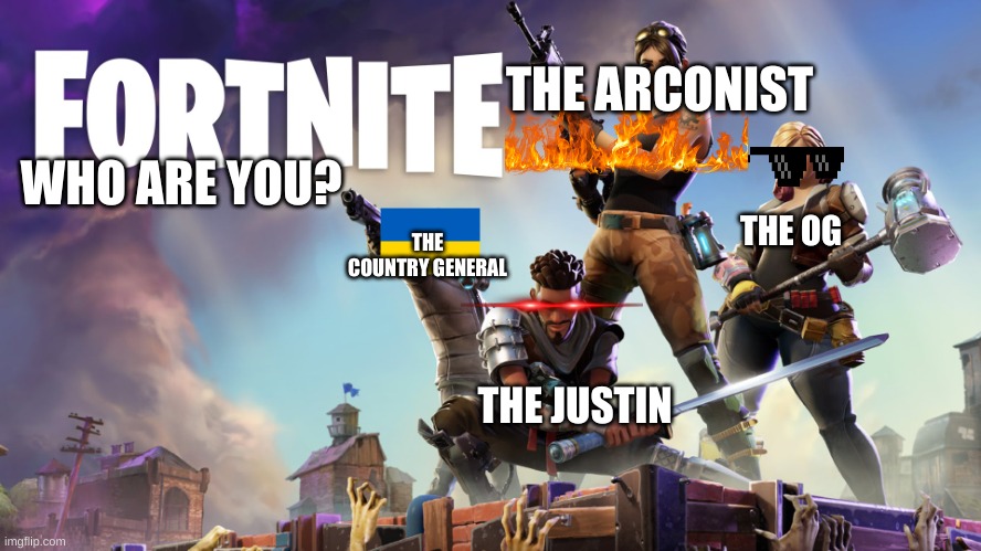 Fortnite | THE ARCONIST; WHO ARE YOU? THE COUNTRY GENERAL; THE OG; THE JUSTIN | image tagged in fortnite | made w/ Imgflip meme maker