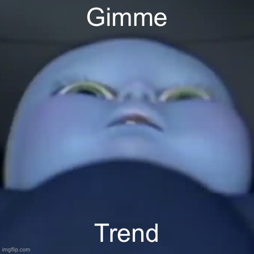 Why do I laugh every time I look at this temp :,) | Gimme; Trend | image tagged in baby megamind | made w/ Imgflip meme maker