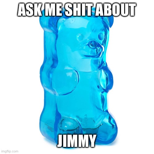 can be nsfw ig | ASK ME SHIT ABOUT; JIMMY | image tagged in jimmy lore | made w/ Imgflip meme maker