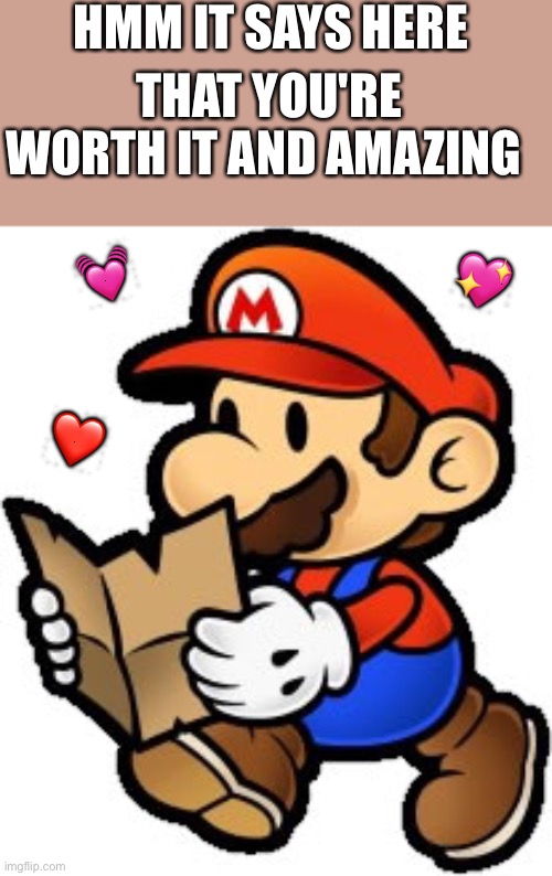 It does doe | HMM IT SAYS HERE; THAT YOU'RE WORTH IT AND AMAZING; 💓; 💖; ❤️ | image tagged in paper mario,wholesome | made w/ Imgflip meme maker