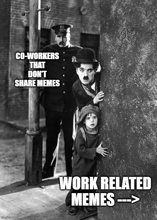 Workplace memes | CO-WORKERS THAT DON'T SHARE MEMES; WORK RELATED MEMES ---> | image tagged in work,workplace,job | made w/ Imgflip meme maker