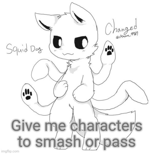 ALL ABOARD THE TREND TRAIN, CHOO CHOO ??? | Give me characters to smash or pass | image tagged in squid dog | made w/ Imgflip meme maker