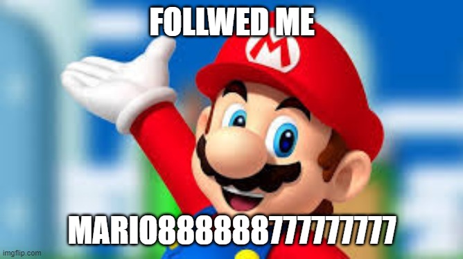 followed me mario | FOLLWED ME; MARIO888888777777777 | image tagged in mario | made w/ Imgflip meme maker