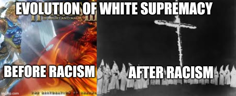 Christ |  EVOLUTION OF WHITE SUPREMACY; BEFORE RACISM; AFTER RACISM | image tagged in kkk,heroes,supremacy | made w/ Imgflip meme maker