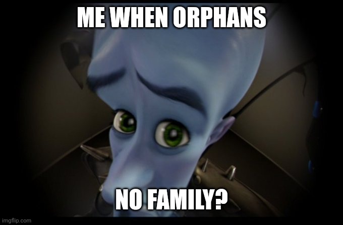 Technoblade be like | ME WHEN ORPHANS; NO FAMILY? | image tagged in megamind no bitches | made w/ Imgflip meme maker