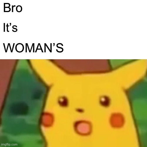 Surprised Pikachu Meme | Bro It’s WOMAN’S | image tagged in memes,surprised pikachu | made w/ Imgflip meme maker