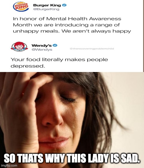 Burger King literally gets roasted | SO THATS WHY THIS LADY IS SAD. | image tagged in memes,first world problems | made w/ Imgflip meme maker