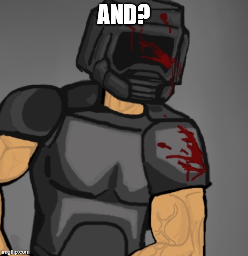 doom chad | AND? | image tagged in doom chad | made w/ Imgflip meme maker