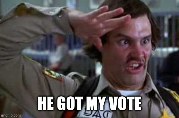 Doofus | HE GOT MY VOTE | image tagged in doofus | made w/ Imgflip meme maker