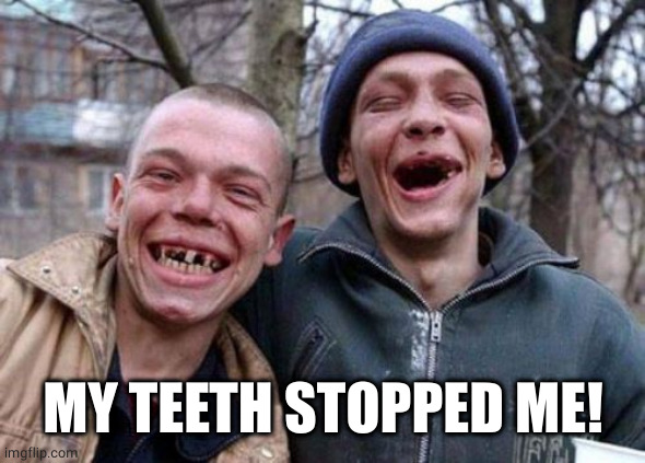 Ugly Twins Meme | MY TEETH STOPPED ME! | image tagged in memes,ugly twins | made w/ Imgflip meme maker