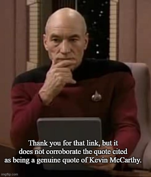 picard thinking | Thank you for that link, but it does not corroborate the quote cited as being a genuine quote of Kevin McCarthy. | image tagged in picard thinking | made w/ Imgflip meme maker