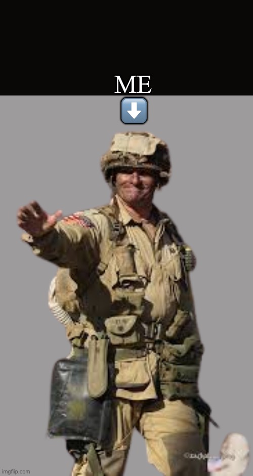 Us army paratrooper  stop | ME
⬇️ | image tagged in us army paratrooper stop | made w/ Imgflip meme maker