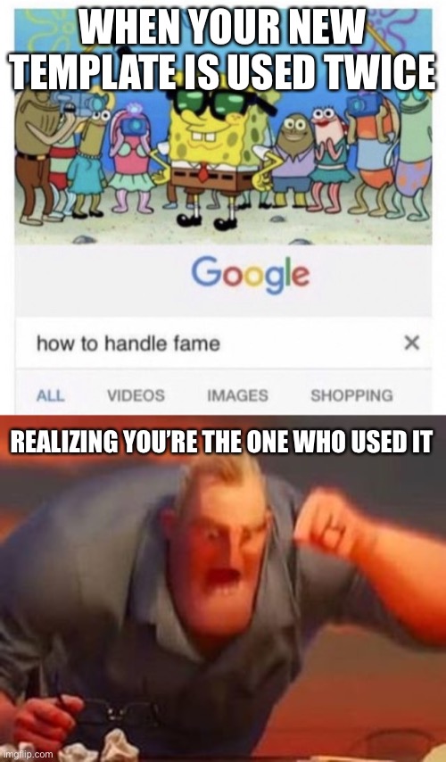 WHEN YOUR NEW TEMPLATE IS USED TWICE; REALIZING YOU’RE THE ONE WHO USED IT | image tagged in how to handle fame,mr incredible mad | made w/ Imgflip meme maker
