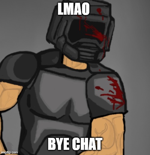 doom chad | LMAO; BYE CHAT | image tagged in doom chad | made w/ Imgflip meme maker