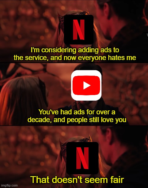 It doesn't seem fair |  I'm considering adding ads to the service, and now everyone hates me; You've had ads for over a decade, and people still love you; That doesn't seem fair | image tagged in it doesn't seem fair,wandavision,doctor strange,netflix,memes,funny | made w/ Imgflip meme maker