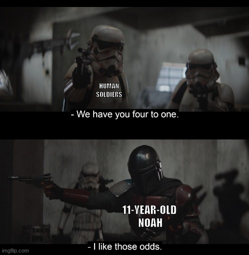 *Rapid heavy breathing* | HUMAN SOLDIERS; 11-YEAR-OLD
 NOAH | image tagged in four to one | made w/ Imgflip meme maker
