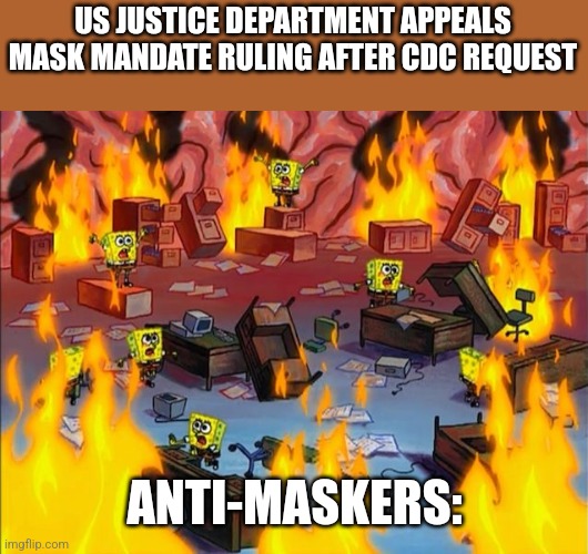 Oh zoinks, we have to go again | US JUSTICE DEPARTMENT APPEALS MASK MANDATE RULING AFTER CDC REQUEST; ANTI-MASKERS: | image tagged in spongebob fire,coronavirus,covid-19,masks,cdc,memes | made w/ Imgflip meme maker
