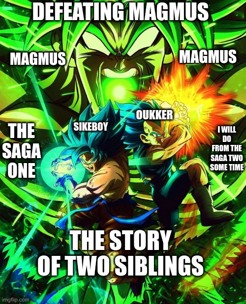 DEFEATING MAGMUS; MAGMUS; MAGMUS; OUKKER; I WILL DO FROM THE SAGA TWO SOME TIME; THE SAGA ONE; SIKEBOY; THE STORY OF TWO SIBLINGS | made w/ Imgflip meme maker