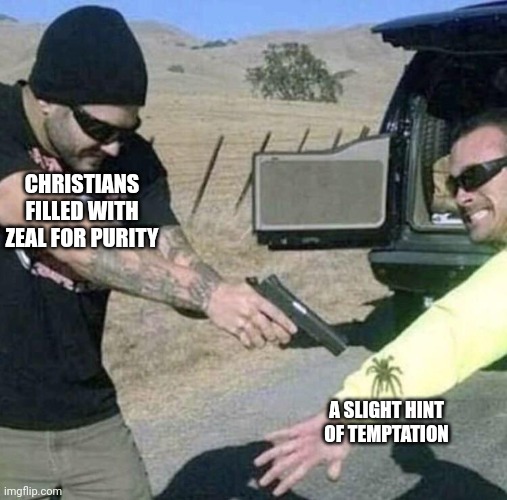 Purity |  CHRISTIANS FILLED WITH ZEAL FOR PURITY; A SLIGHT HINT OF TEMPTATION | image tagged in overkill extermination,fighting sin,christianity | made w/ Imgflip meme maker