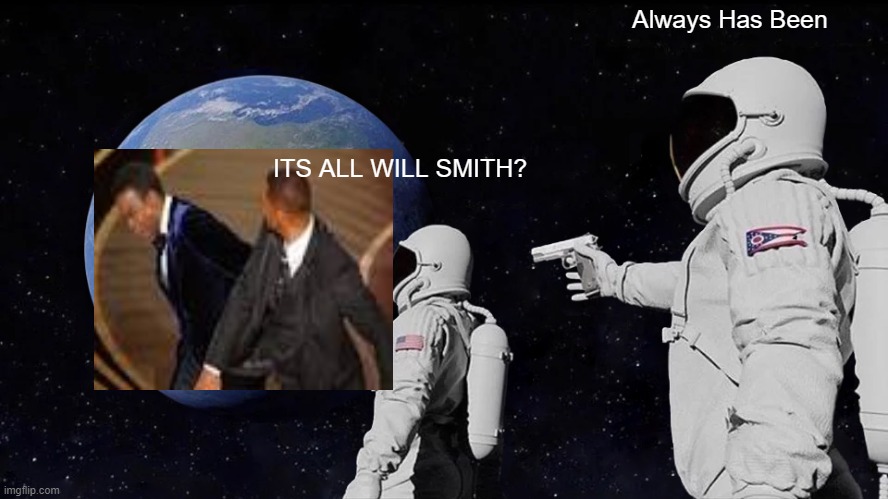 Always Has Been Meme | Always Has Been; ITS ALL WILL SMITH? | image tagged in memes,always has been | made w/ Imgflip meme maker