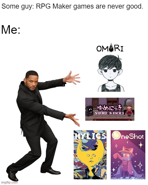 RPG Maker is a REAL software. | Some guy: RPG Maker games are never good. Me: | image tagged in will smith,rpg maker,omori,hylics,oneshot,yume nikki | made w/ Imgflip meme maker