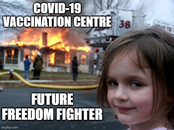 Disaster Girl | COVID-19 VACCINATION CENTRE; FUTURE FREEDOM FIGHTER | image tagged in memes,disaster girl | made w/ Imgflip meme maker