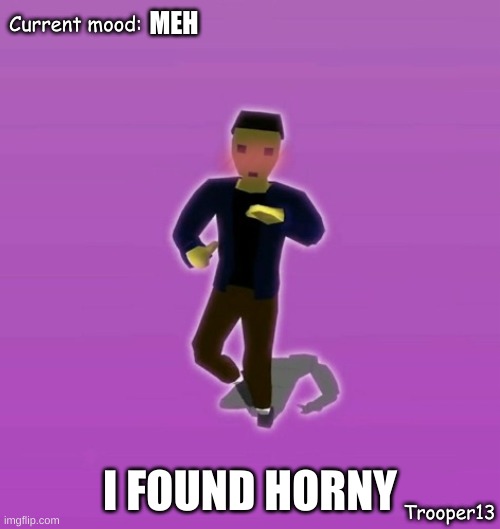 sdfg | MEH; I FOUND HORNY | image tagged in t13 silly announcement temp | made w/ Imgflip meme maker