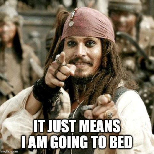 POINT JACK | IT JUST MEANS I AM GOING TO BED | image tagged in point jack | made w/ Imgflip meme maker