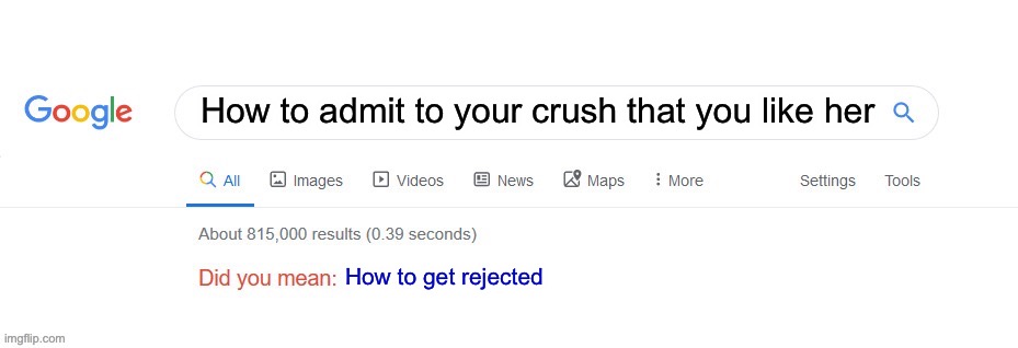 Did you mean? | How to admit to your crush that you like her; How to get rejected | image tagged in did you mean | made w/ Imgflip meme maker