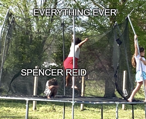 Trampoline depression | EVERYTHING EVER; SPENCER REID | image tagged in trampoline depression | made w/ Imgflip meme maker