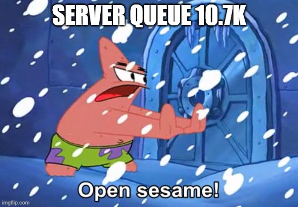 Open Sesame Patrick | SERVER QUEUE 10.7K | image tagged in open sesame patrick | made w/ Imgflip meme maker