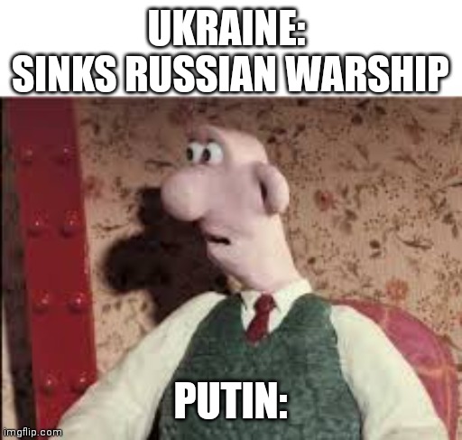 Surprised Wallace | UKRAINE:  SINKS RUSSIAN WARSHIP; PUTIN: | image tagged in surprised wallace | made w/ Imgflip meme maker