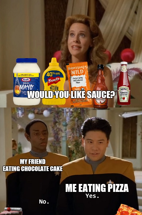 i would like sauce on my pizza | WOULD YOU LIKE SAUCE? MY FRIEND EATING CHOCOLATE CAKE; ME EATING PIZZA | image tagged in are you two friends | made w/ Imgflip meme maker