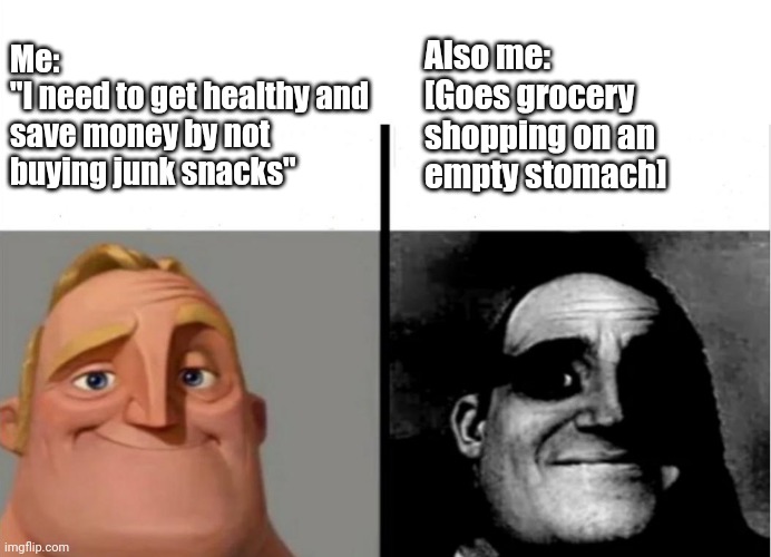 Can anyone relate? | Me:
"I need to get healthy and save money by not buying junk snacks"; Also me:
[Goes grocery shopping on an empty stomach] | image tagged in teacher's copy,junk food,grocery store,shopping,snacks | made w/ Imgflip meme maker