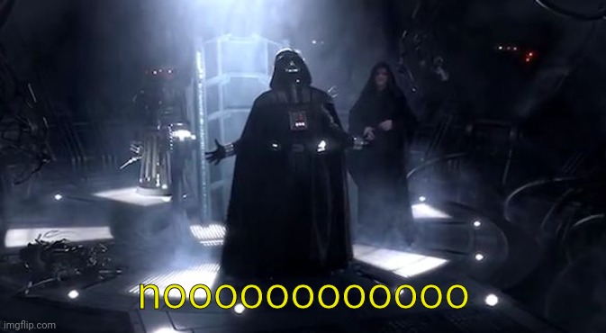 Vader nooooooooo | noooooooooooo | image tagged in vader nooooooooo | made w/ Imgflip meme maker