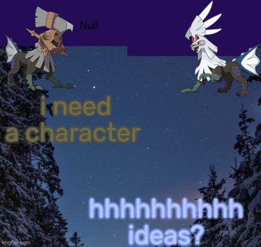 i need a character; hhhhhhhhhh ideas? | image tagged in null templateo | made w/ Imgflip meme maker