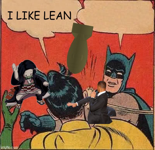 Batman,Nezuko,Will smith, and the US military hate lean | I LIKE LEAN | image tagged in memes,batman slapping robin | made w/ Imgflip meme maker