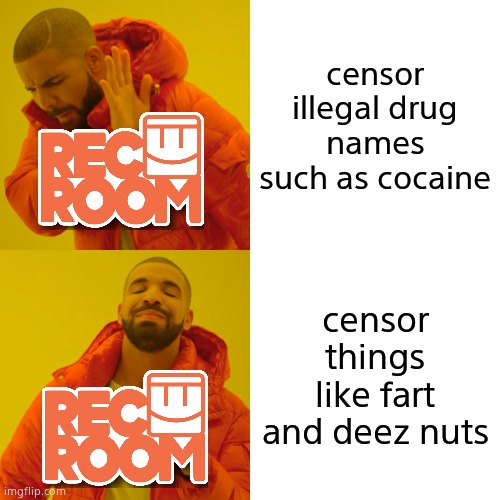 rec room | censor illegal drug names such as cocaine; censor things like fart and deez nuts | image tagged in memes,drake hotline bling | made w/ Imgflip meme maker